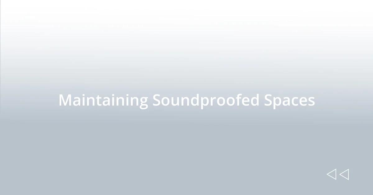 Maintaining Soundproofed Spaces