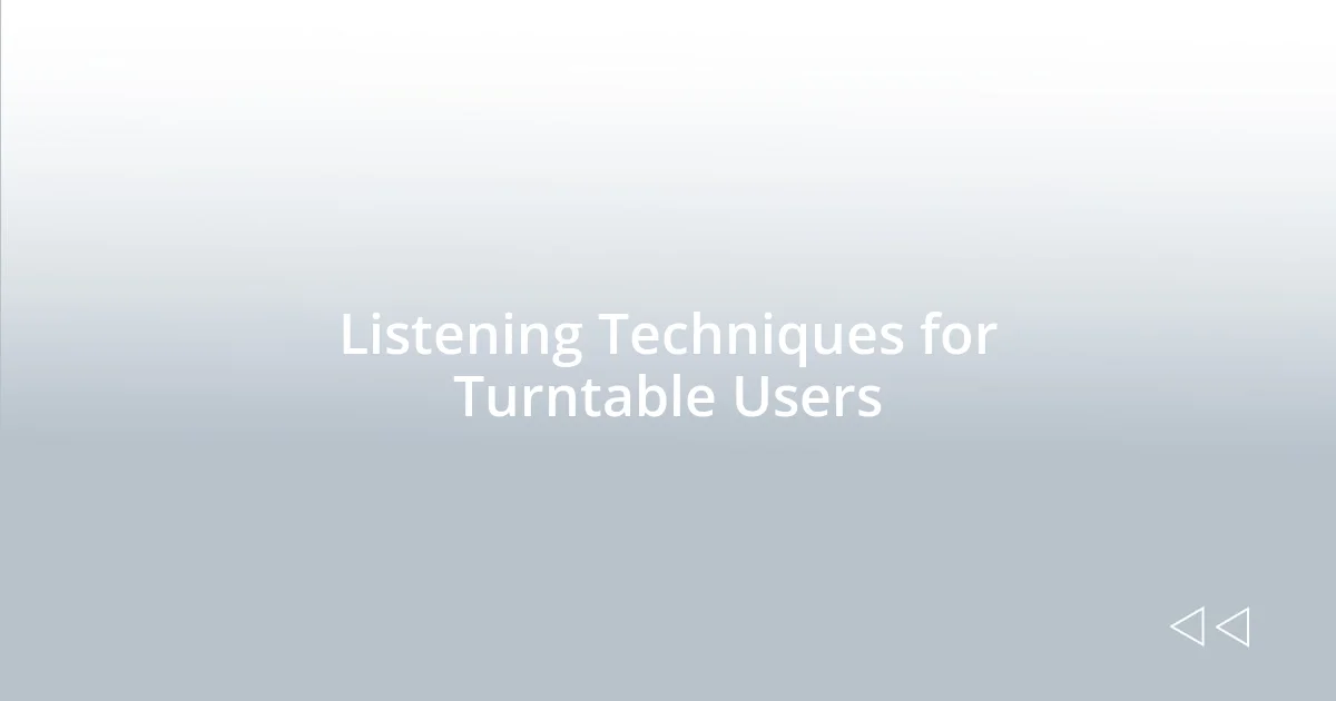 Listening Techniques for Turntable Users