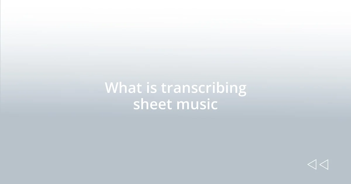 What is transcribing sheet music