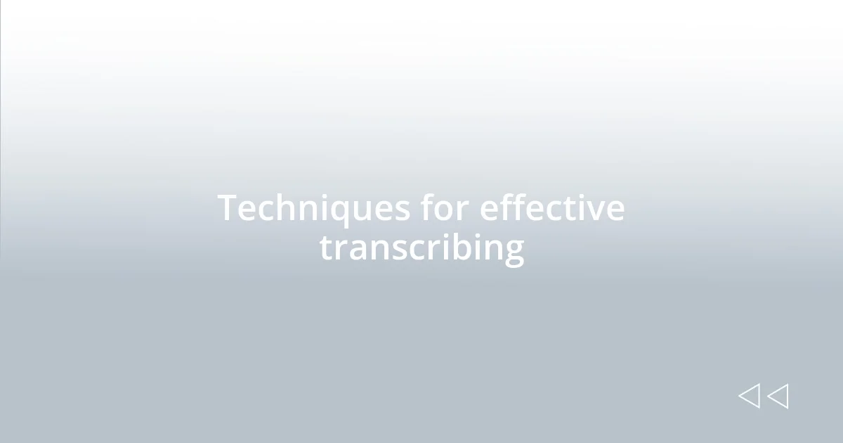 Techniques for effective transcribing