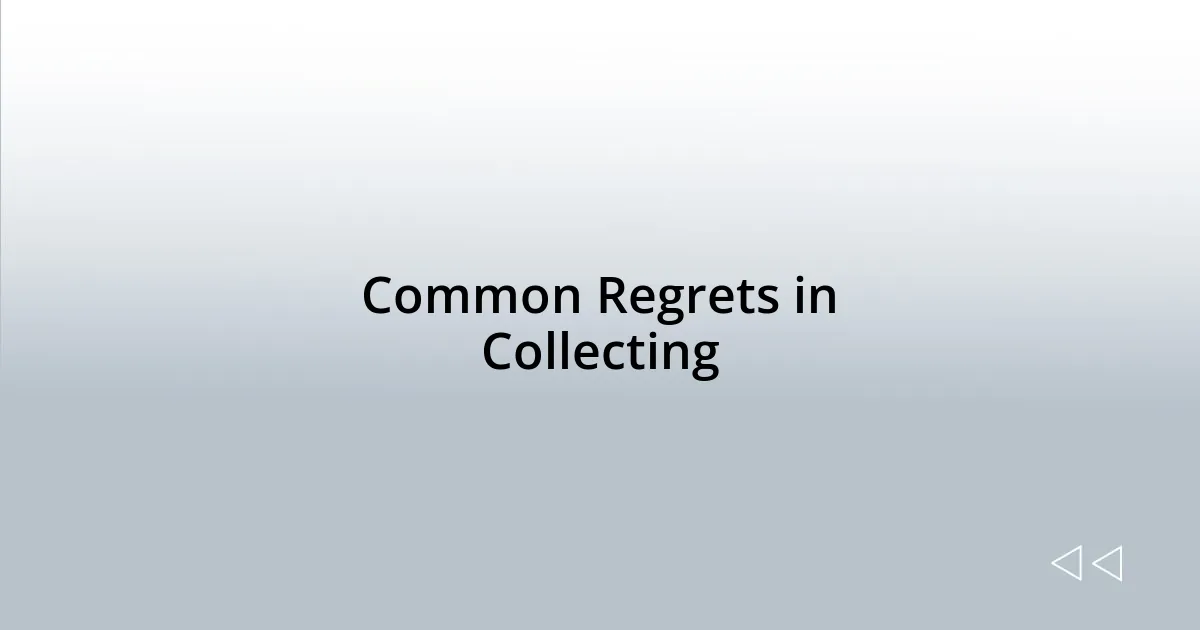 Common Regrets in Collecting