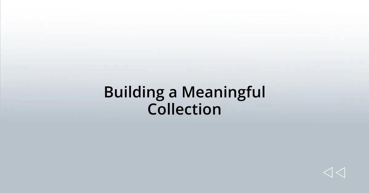 Building a Meaningful Collection