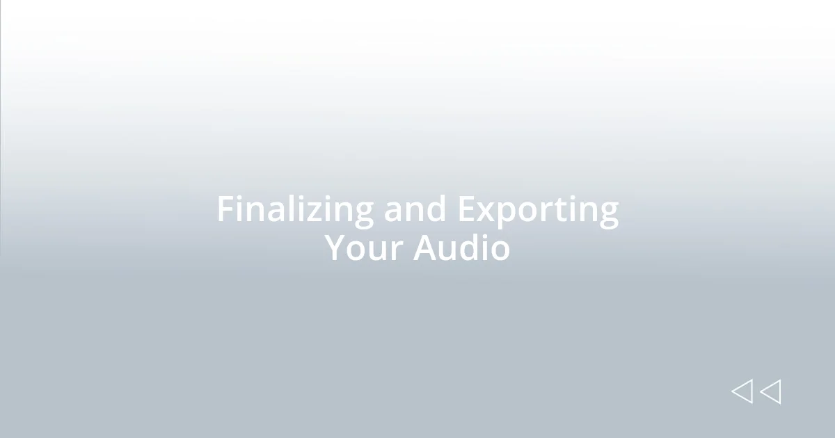 Finalizing and Exporting Your Audio