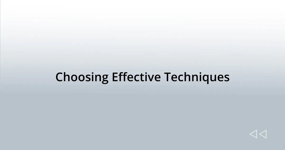 Choosing Effective Techniques