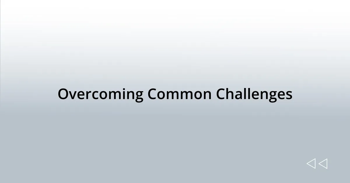 Overcoming Common Challenges