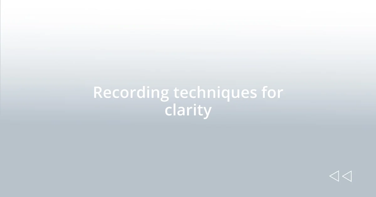 Recording techniques for clarity