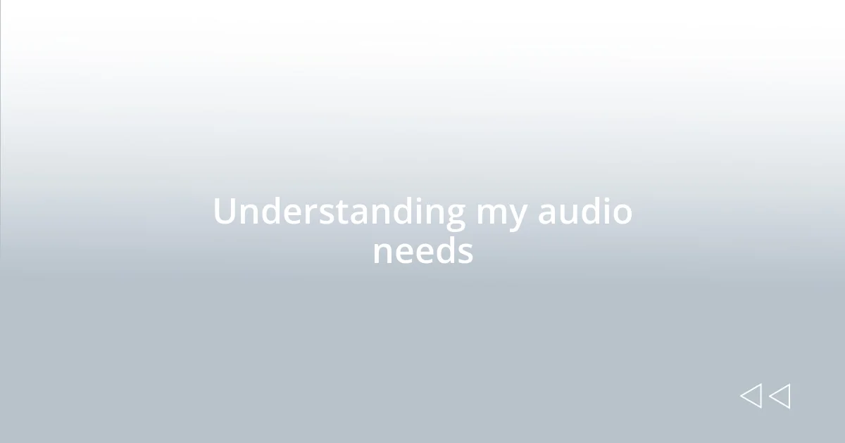 Understanding my audio needs