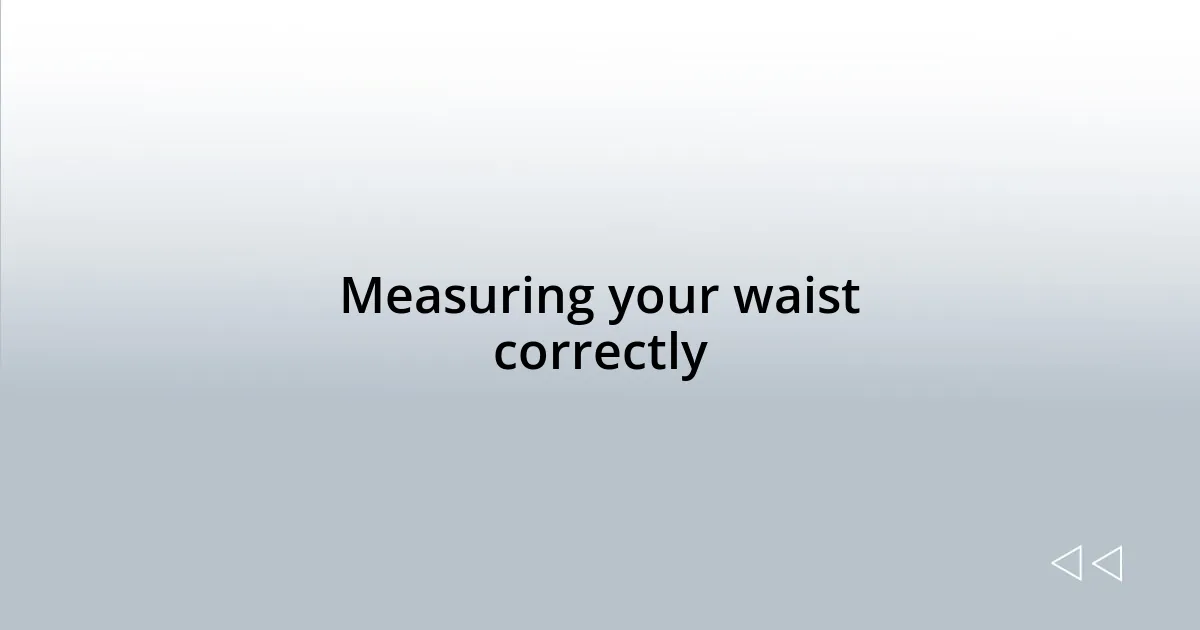 Measuring your waist correctly