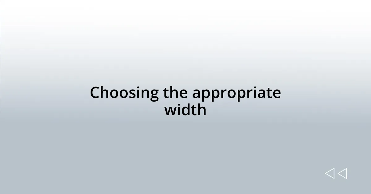 Choosing the appropriate width