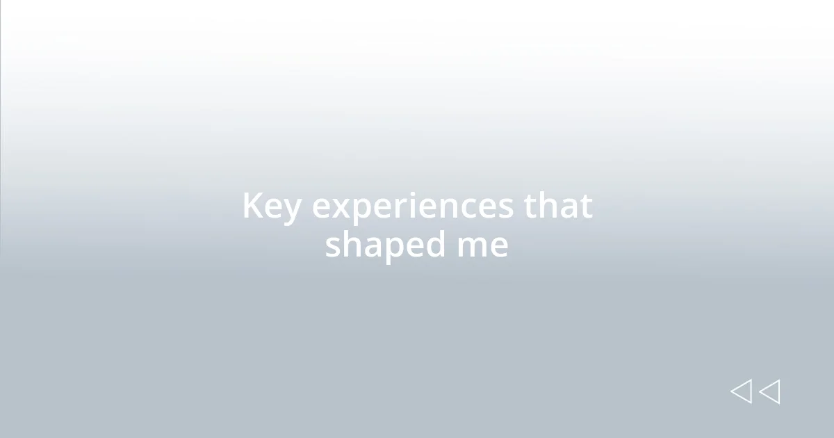 Key experiences that shaped me