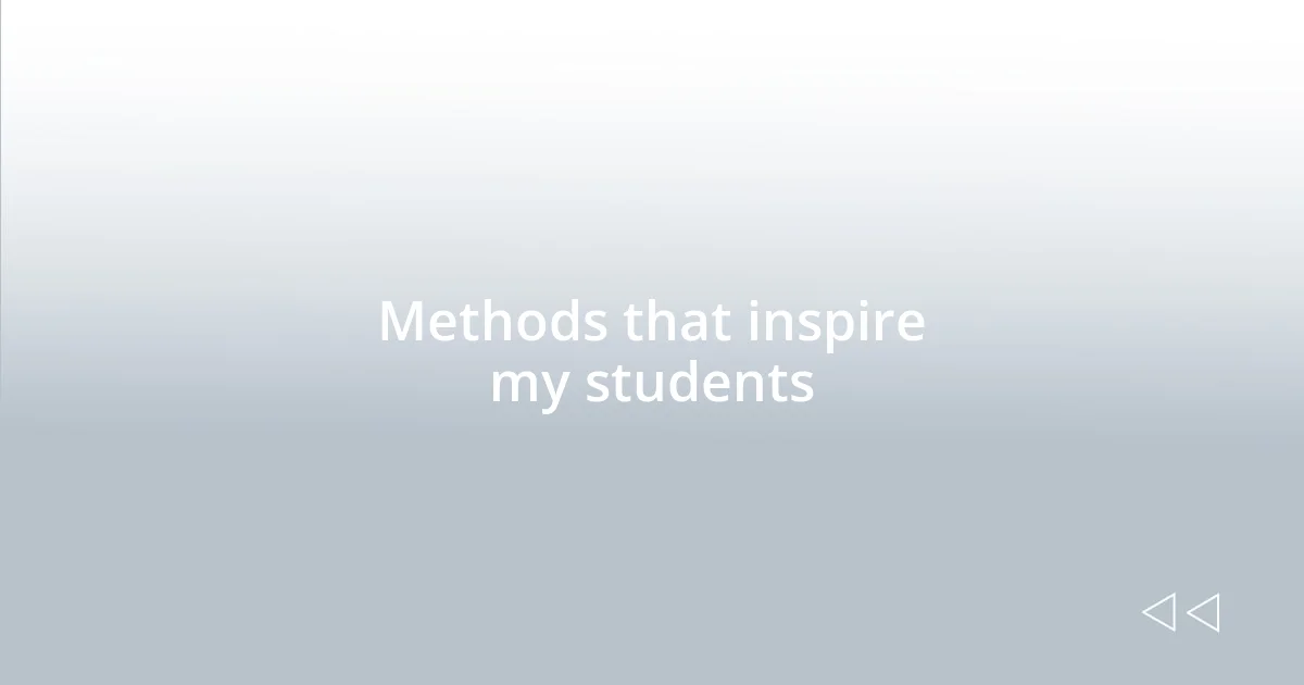 Methods that inspire my students