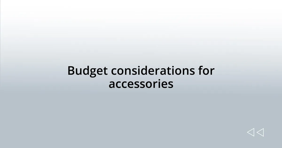 Budget considerations for accessories