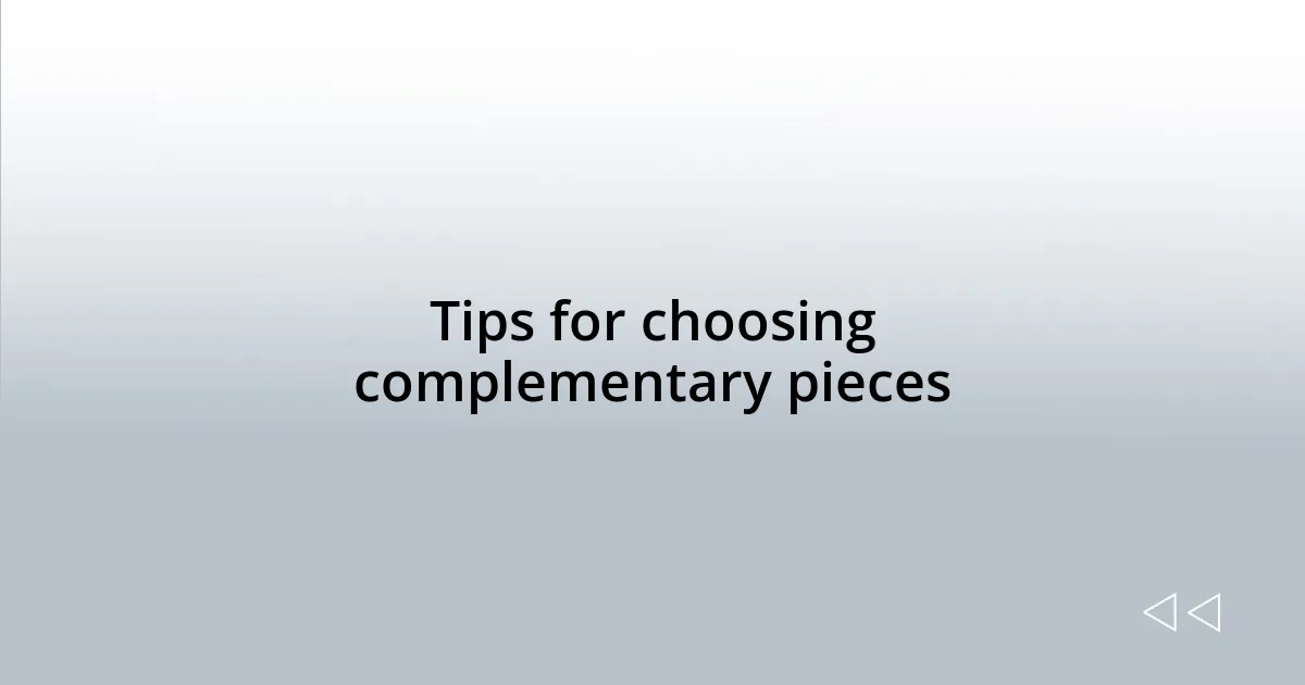 Tips for choosing complementary pieces