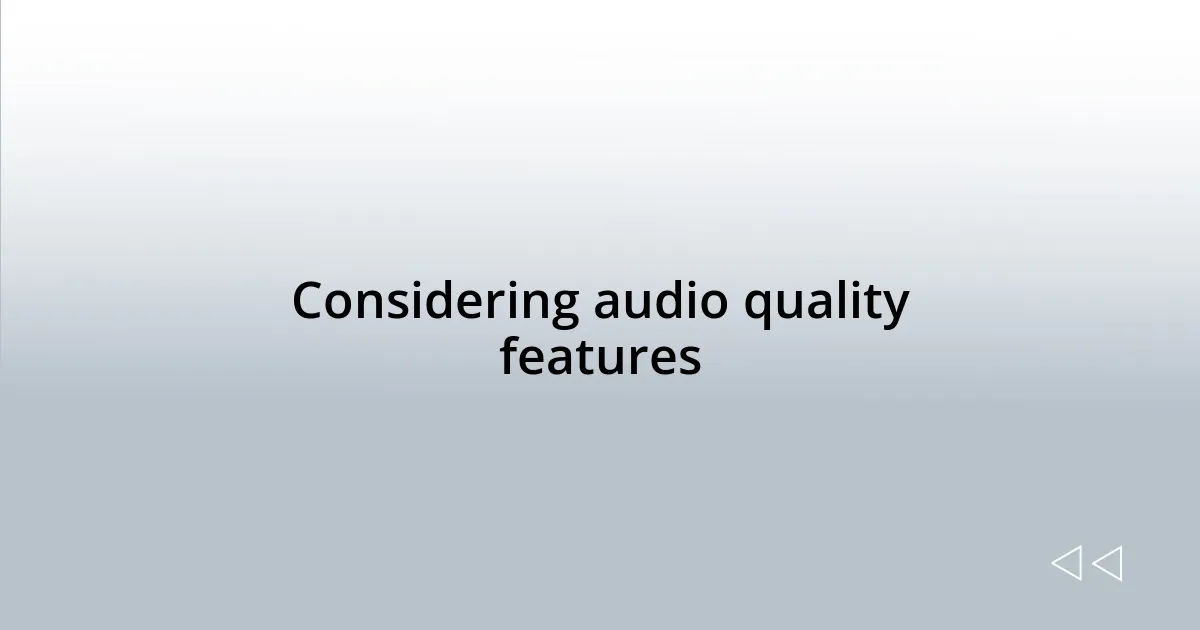 Considering audio quality features