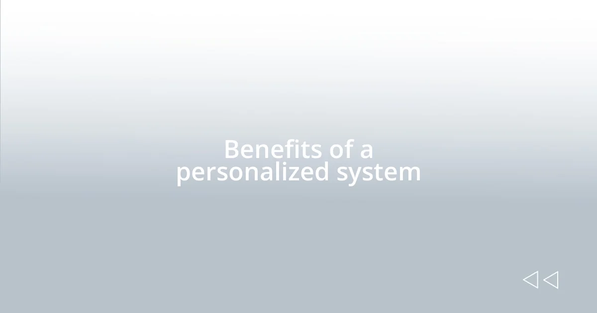 Benefits of a personalized system