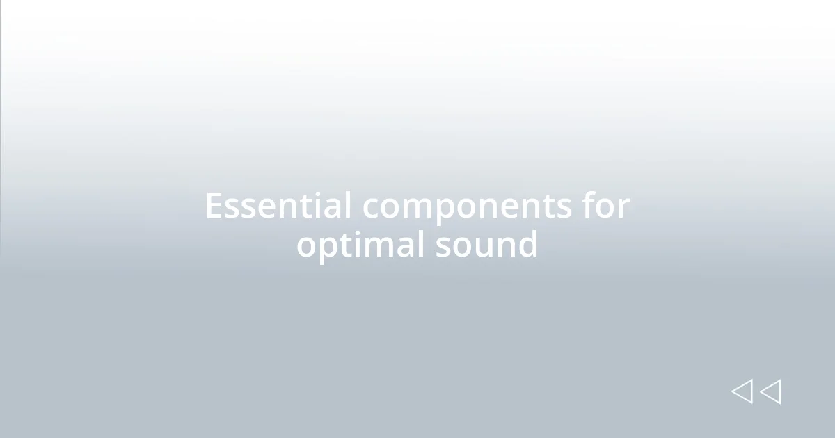 Essential components for optimal sound