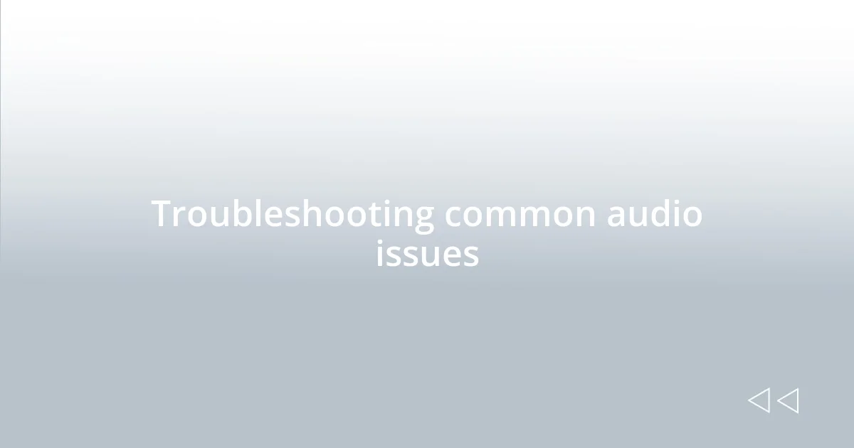 Troubleshooting common audio issues