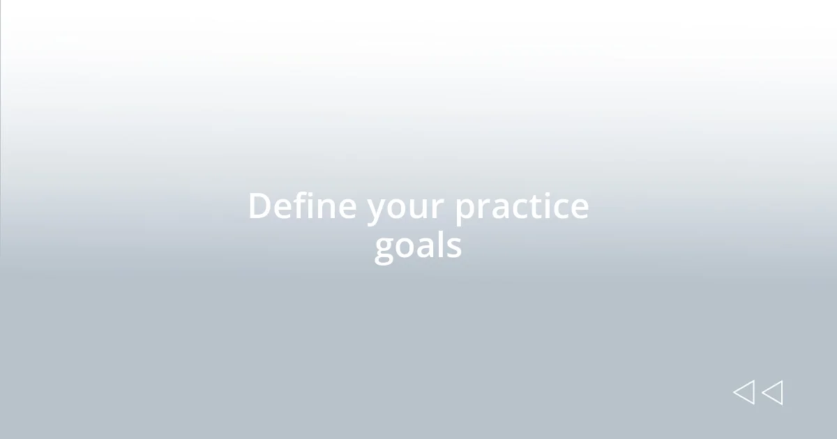 Define your practice goals