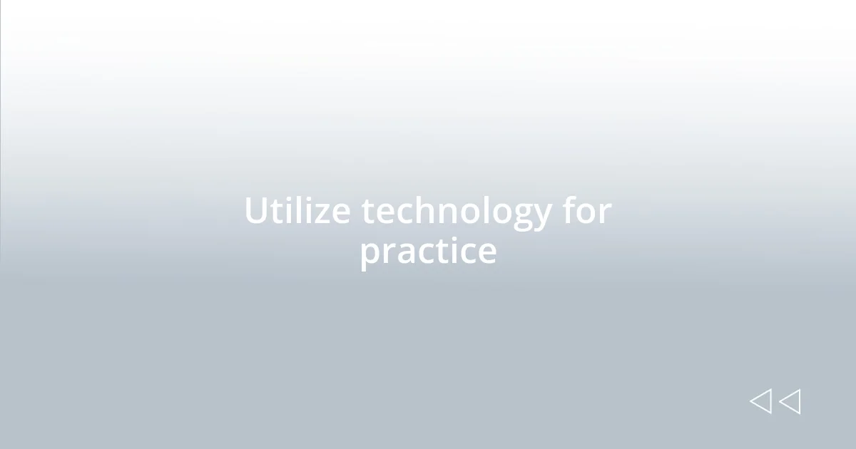 Utilize technology for practice