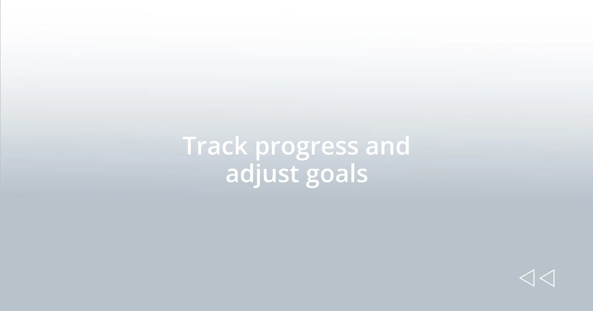 Track progress and adjust goals