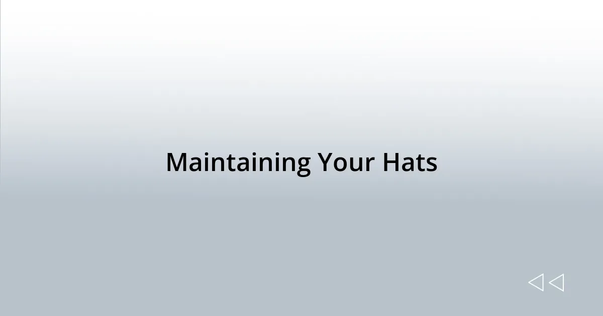 Maintaining Your Hats