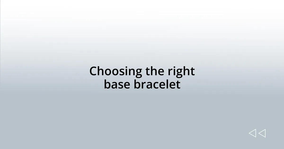 Choosing the right base bracelet