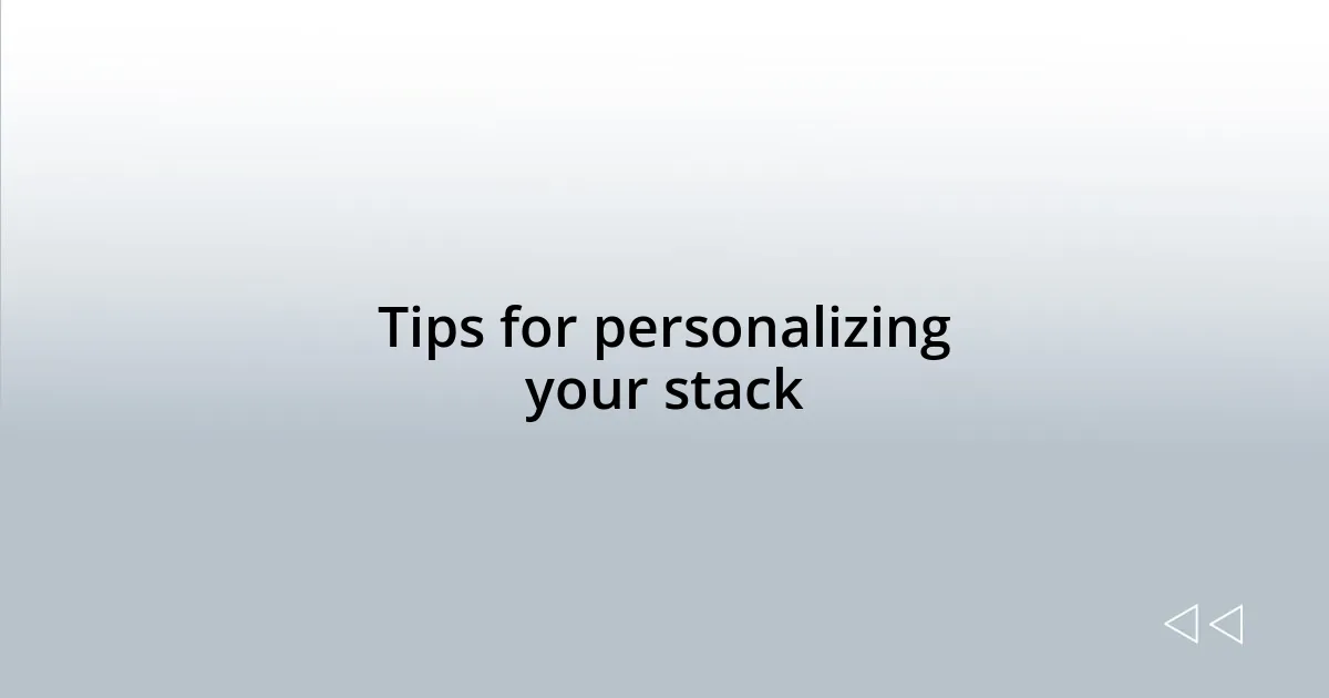 Tips for personalizing your stack