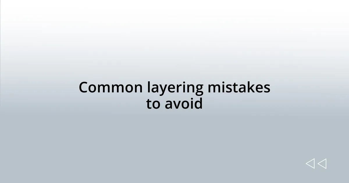 Common layering mistakes to avoid