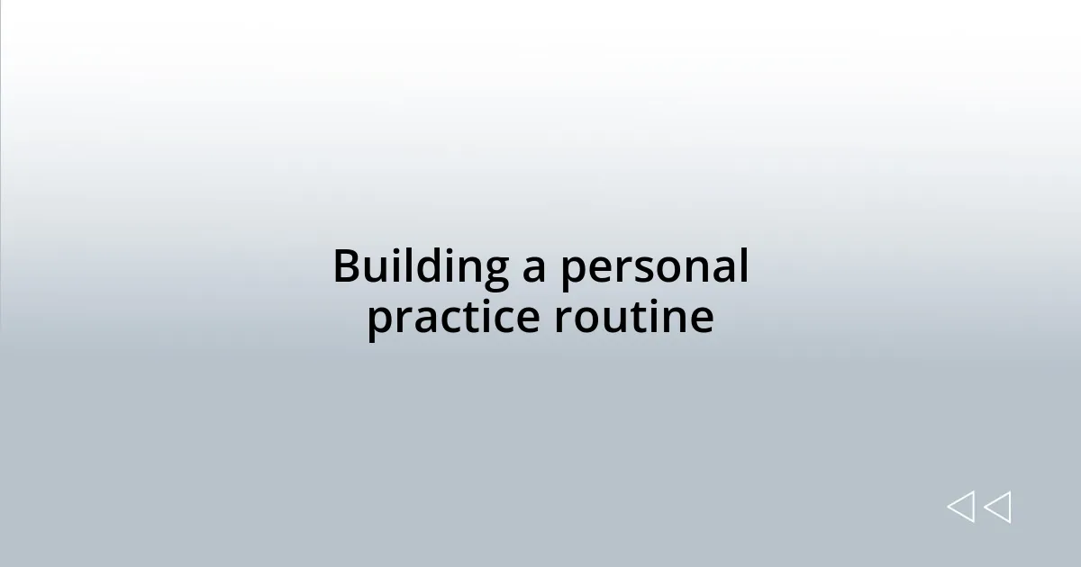 Building a personal practice routine