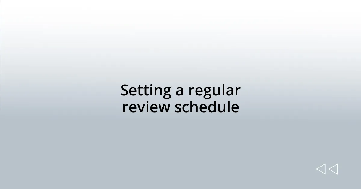Setting a regular review schedule