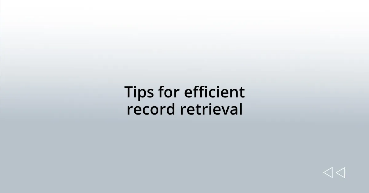 Tips for efficient record retrieval