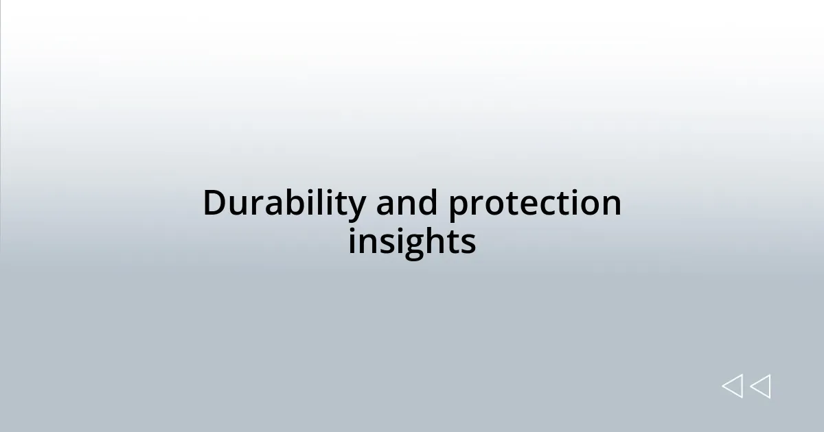 Durability and protection insights