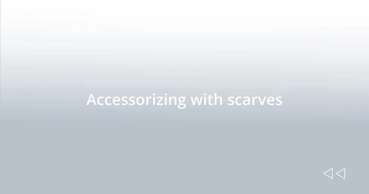 Accessorizing with scarves