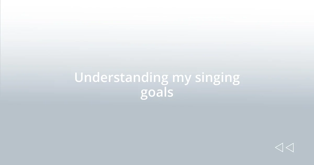 Understanding my singing goals