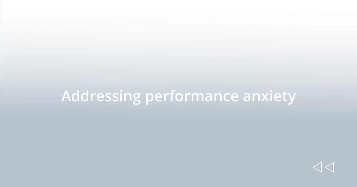 Addressing performance anxiety
