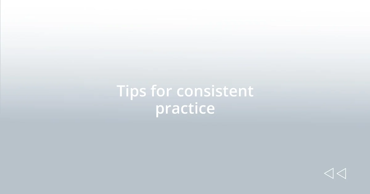 Tips for consistent practice