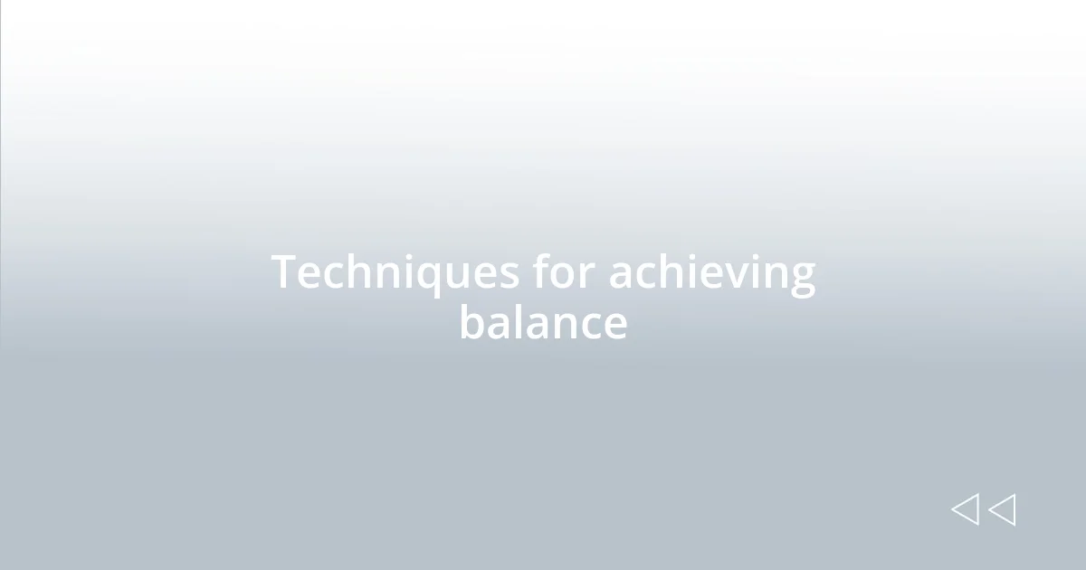 Techniques for achieving balance
