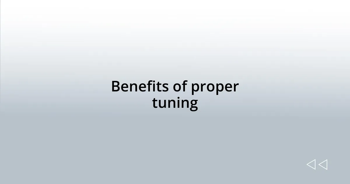 Benefits of proper tuning