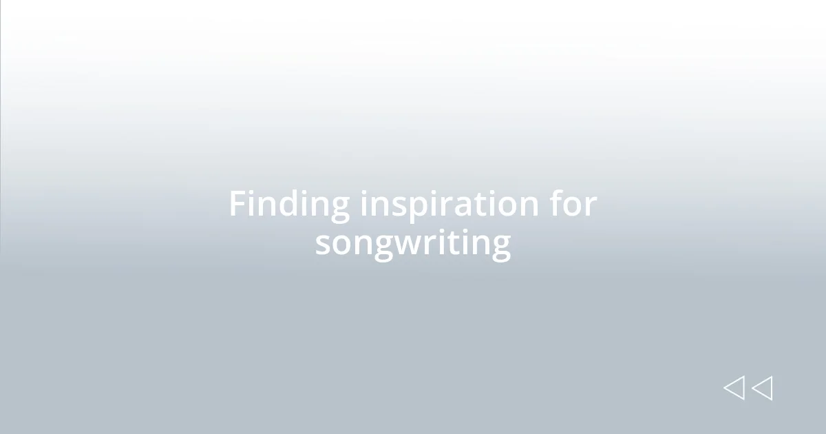 Finding inspiration for songwriting