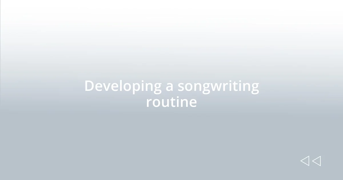 Developing a songwriting routine