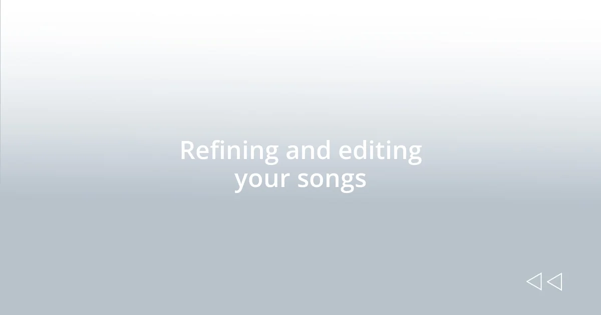 Refining and editing your songs