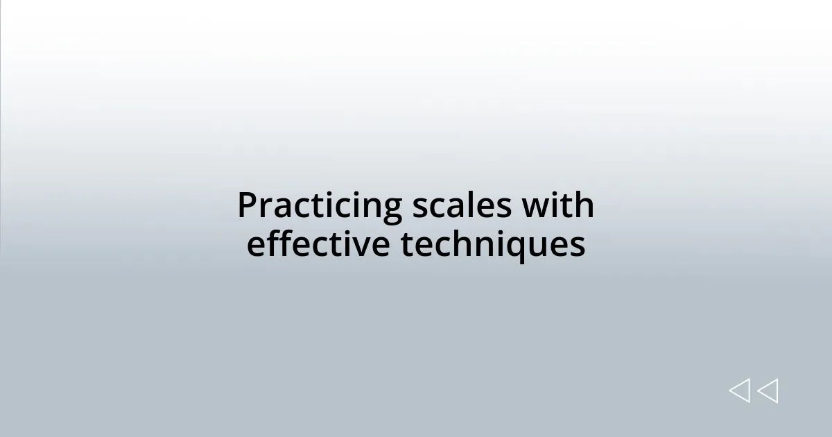 Practicing scales with effective techniques
