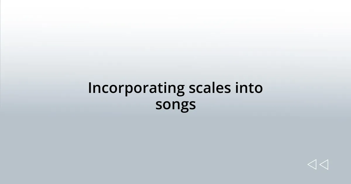 Incorporating scales into songs