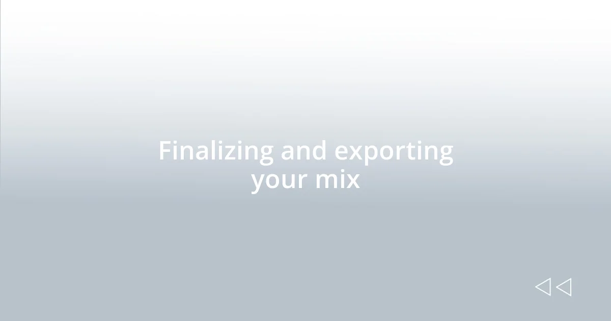 Finalizing and exporting your mix