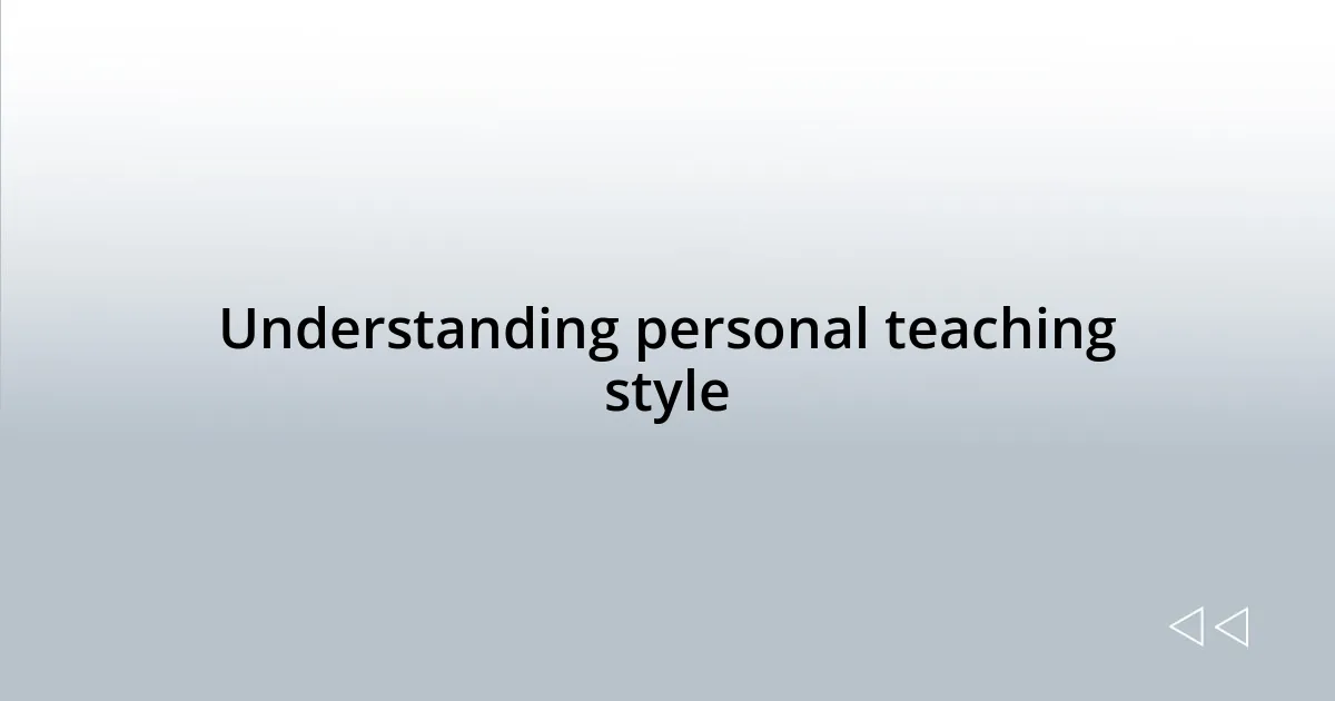 Understanding personal teaching style